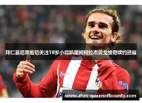 拜仁慕尼黑密切关注18岁小将凯里姆阿拉杰贝戈维奇续约进展