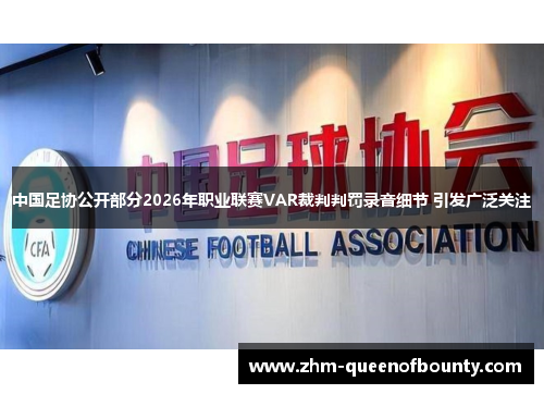 中国足协公开部分2026年职业联赛VAR裁判判罚录音细节 引发广泛关注