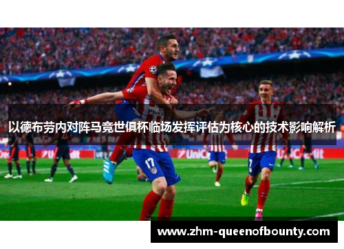 以德布劳内对阵马竞世俱杯临场发挥评估为核心的技术影响解析