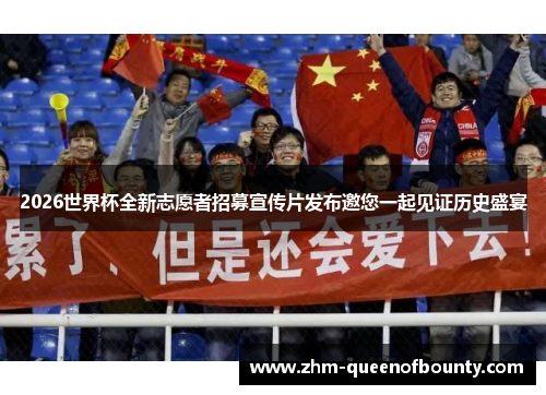 2026世界杯全新志愿者招募宣传片发布邀您一起见证历史盛宴 2026世界杯全新志愿者招募宣传片发布邀您一起见证历史盛宴