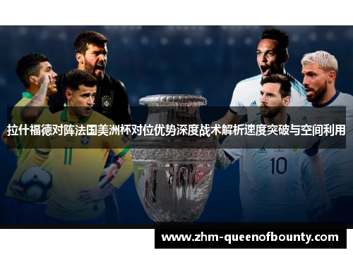 拉什福德对阵法国美洲杯对位优势深度战术解析速度突破与空间利用 拉什福德对阵法国美洲杯对位优势深度战术解析速度突破与空间利用