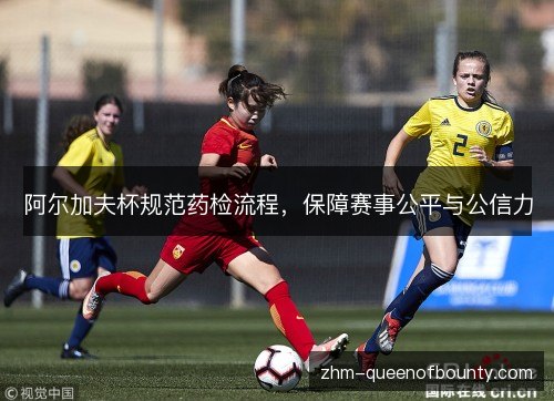 阿尔加夫杯规范药检流程,保障赛事公平与公信力 阿尔加夫杯规范药检流程,保障赛事公平与公信力